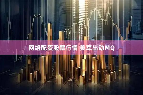 网络配资股票行情 美军出动MQ