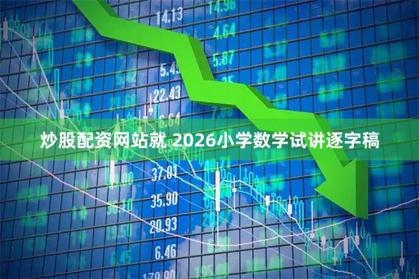 炒股配资网站就 2026小学数学试讲逐字稿